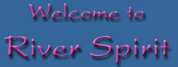 Welcome to River Spirit Retreat ... Click Anywhere to Come IN!